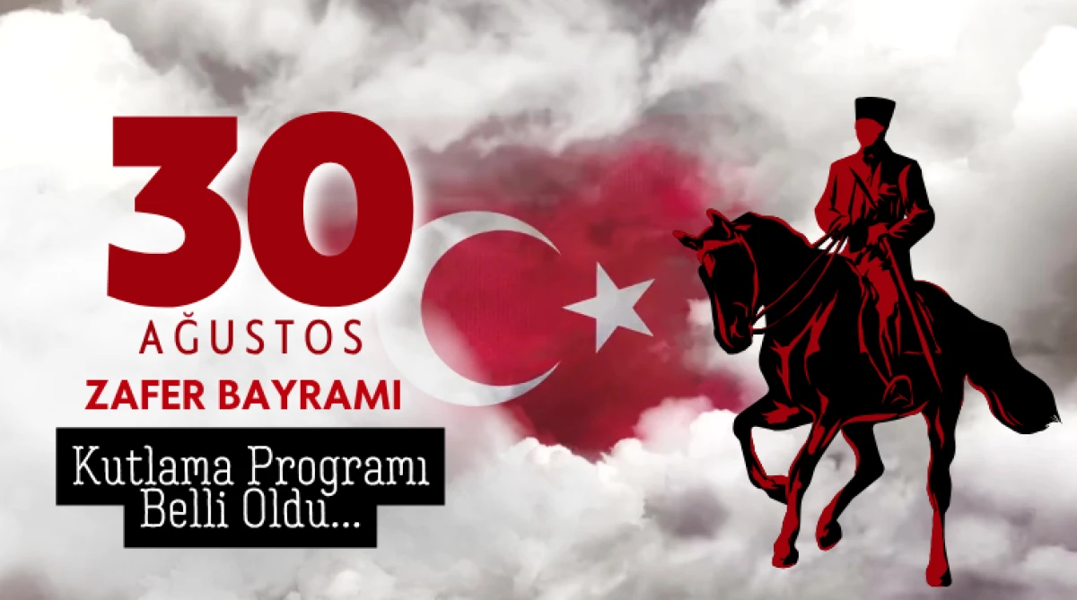 30 Ağustos Zafer Bayramı Kutlama Programı Belli Oldu...