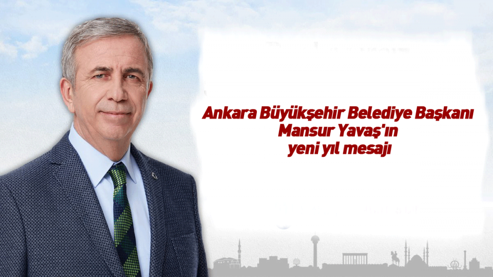 Ankara B&uuml;y&uuml;kşehir Belediye Başkanı Mansur Yavaş'ın yeni yıl mesajı
