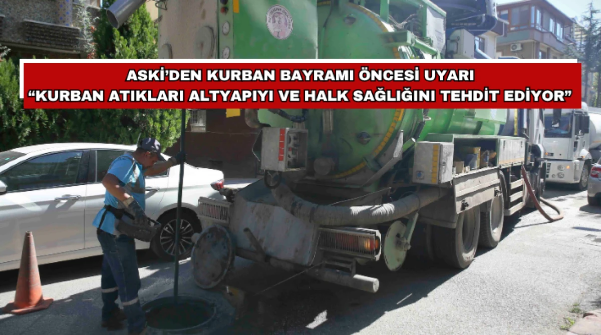 Aski&rsquo;den Kurban Bayramı &Ouml;ncesi Uyarı  &ldquo;Kurban Atıkları Altyapıyı ve Halk Sağlığını Tehdit Ediyor&rdquo;