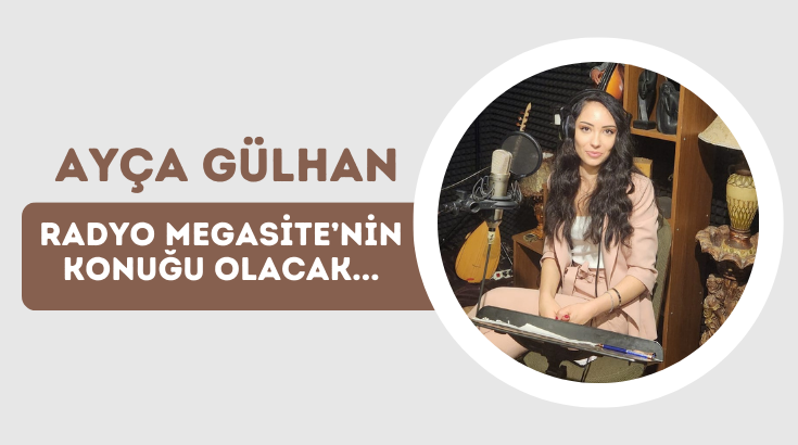Ay&ccedil;a G&uuml;lhan Radyo Megasite&rsquo;nin konuğu olacak...