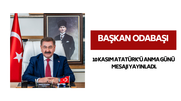 Başkan Odabaşı 10 Kasım Atatürk'ü anma günü mesajı yayınladı...