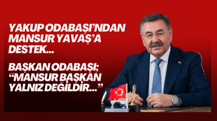 Başkan Odabaşı; “Mansur Başkan yalnız değildir…”