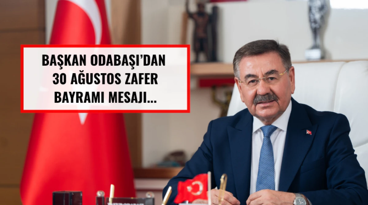 Başkan Odabaşı&rsquo;dan 30 Ağustos Zafer Bayramı Mesajı...