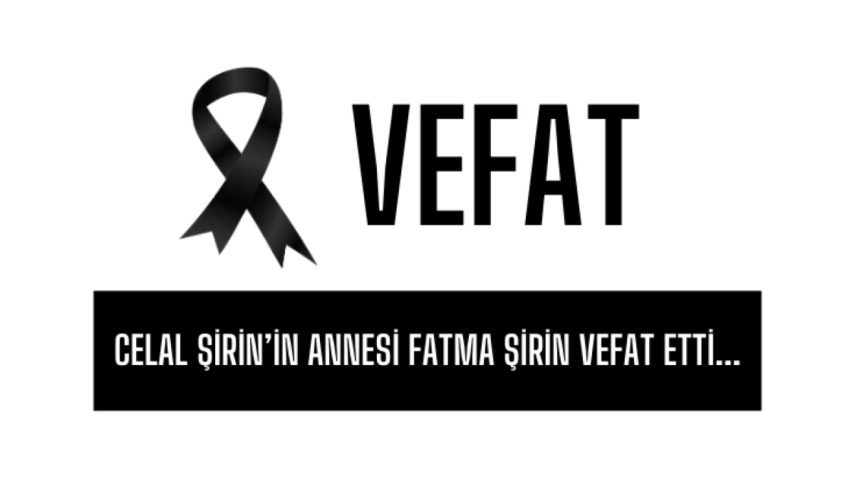 Celal Şirin&rsquo;in annesi Fatma Şirin Vefat Etti...