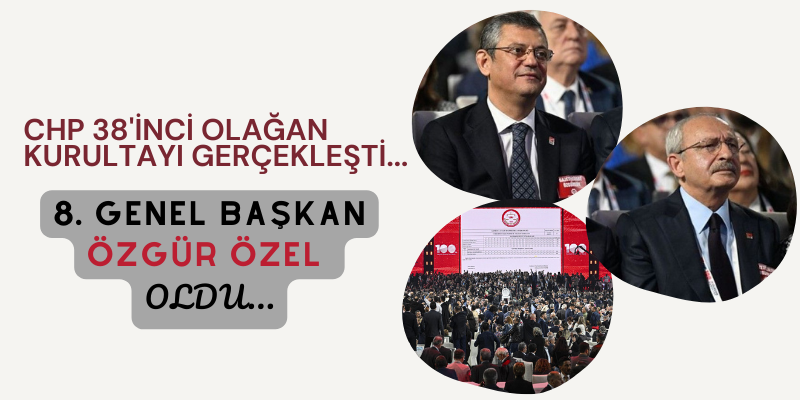 CHP 38'inci Olağan Kurultayı ger&ccedil;ekleşti...  8. Genel Başkan &Ouml;zg&uuml;r &Ouml;zel oldu...