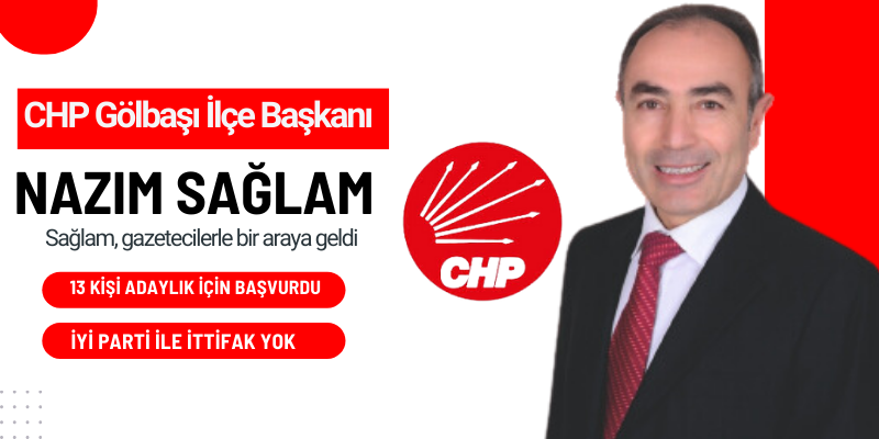 CHP G&ouml;lbaşı İl&ccedil;e Başkanı Nazım Sağlam; &ldquo;G&ouml;lbaşı&rsquo;nda 13 belediye başkan aday adayı var 20'ye yakın meclis &uuml;yeliği&rdquo;