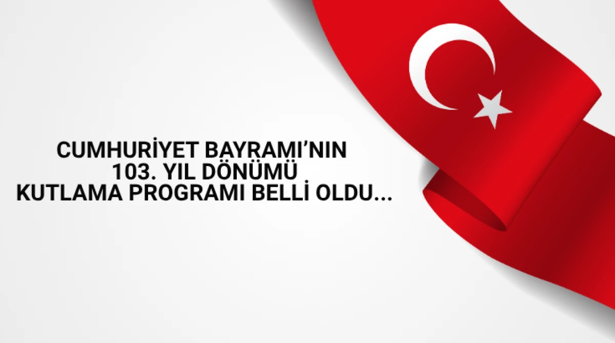 Cumhuriyet Bayramı&rsquo;nın 103. Yıl D&ouml;n&uuml;m&uuml; Kutlama Programı Belli Oldu