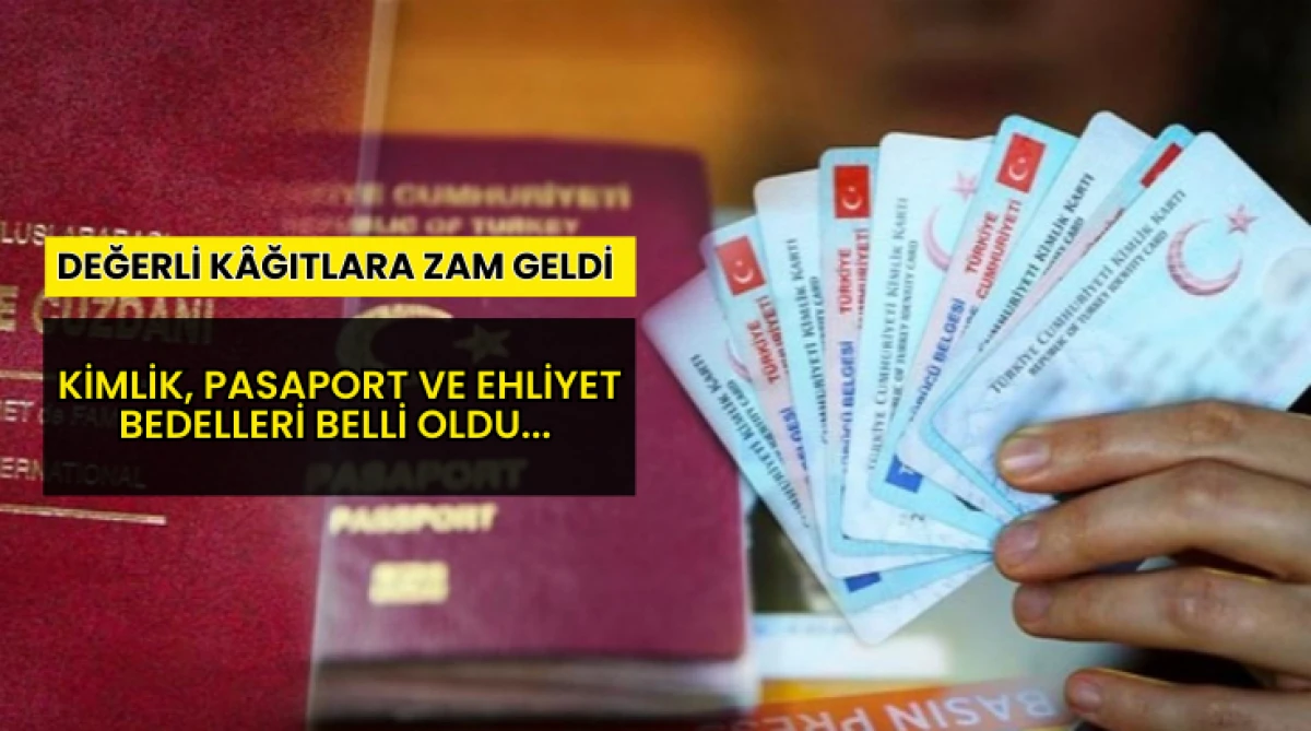 Değerli K&acirc;ğıtlara Zam Geldi...  Kimlik, Pasaport ve Ehliyet Bedelleri Belli Oldu...