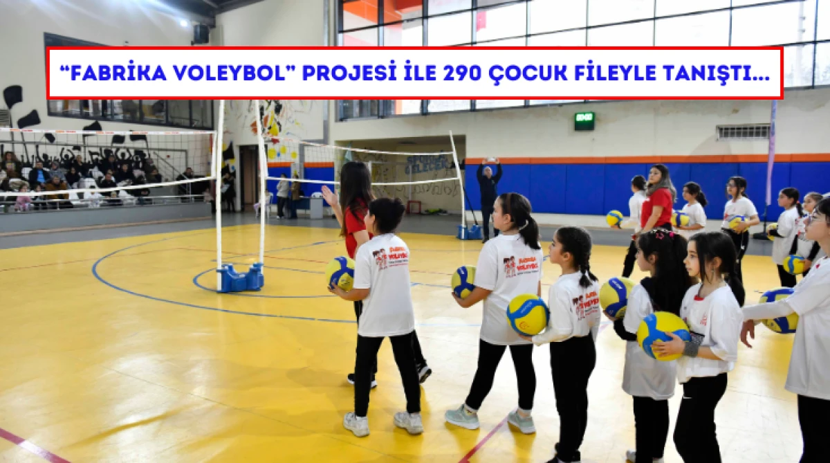 &ldquo;Fabrika Voleybol&rdquo; Projesi İle 290 &Ccedil;ocuk Fileyle Tanıştı...