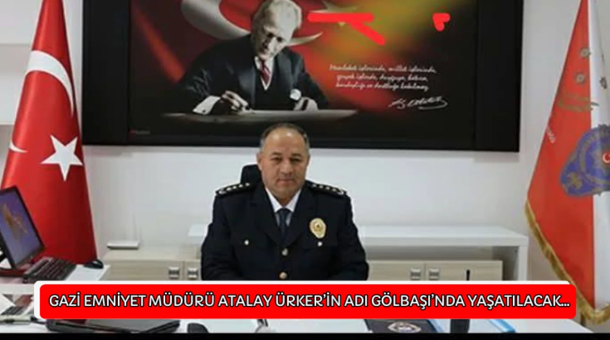 Gazi Emniyet M&uuml;d&uuml;r&uuml; Atalay &Uuml;rker&rsquo;in Adı G&ouml;lbaşı&rsquo;nda Yaşatılacak...