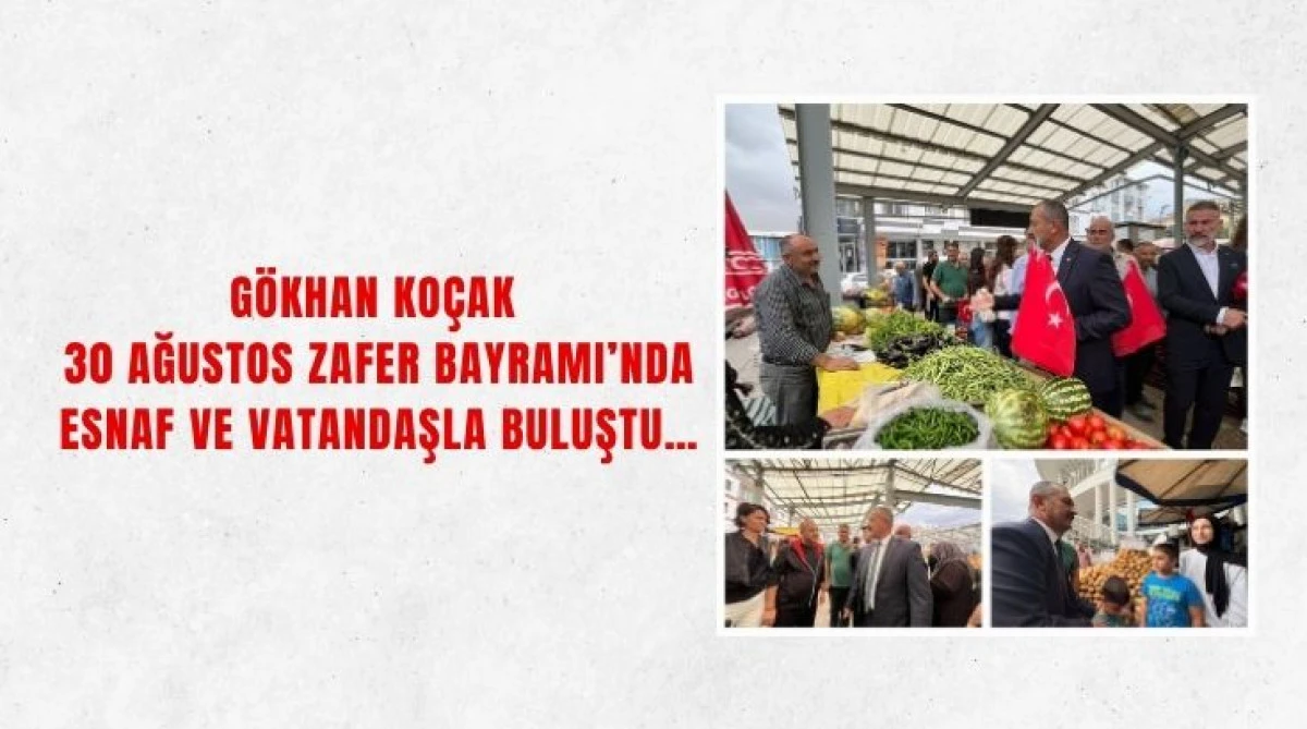 G&ouml;khan Ko&ccedil;ak 30 Ağustos Zafer Bayramı&rsquo;nda Esnaf ve Vatandaşla Buluştu&hellip;