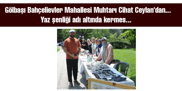 G&ouml;lbaşı Bah&ccedil;elievler Mahallesi Muhtarı Cihat Ceylan'dan...  Yaz şenliği adı altında kermes... 