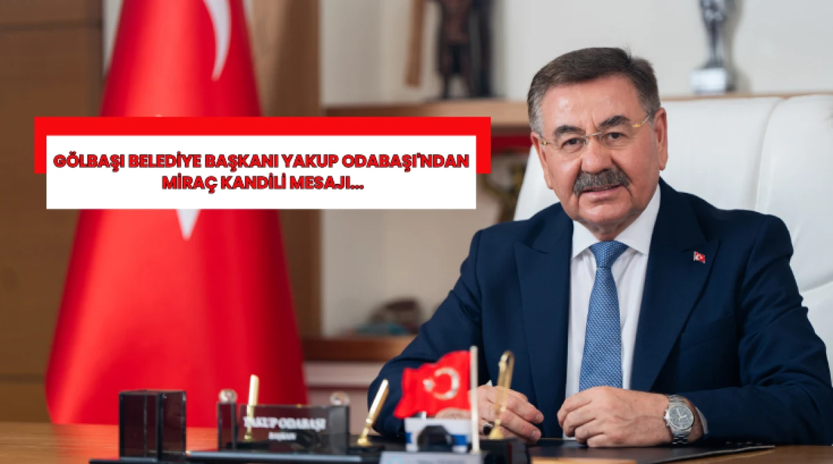 G&ouml;lbaşı Belediye Başkanı Yakup Odabaşı'ndan Mira&ccedil; Kandili Mesajı...