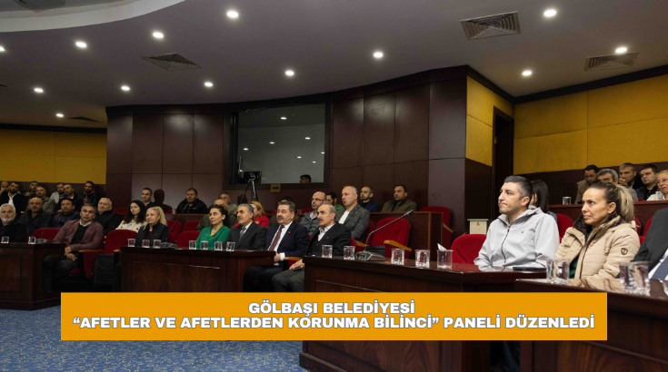 Gölbaşı Belediyesi “Afetler ve Afetlerden Korunma Bilinci” paneli düzenledi…