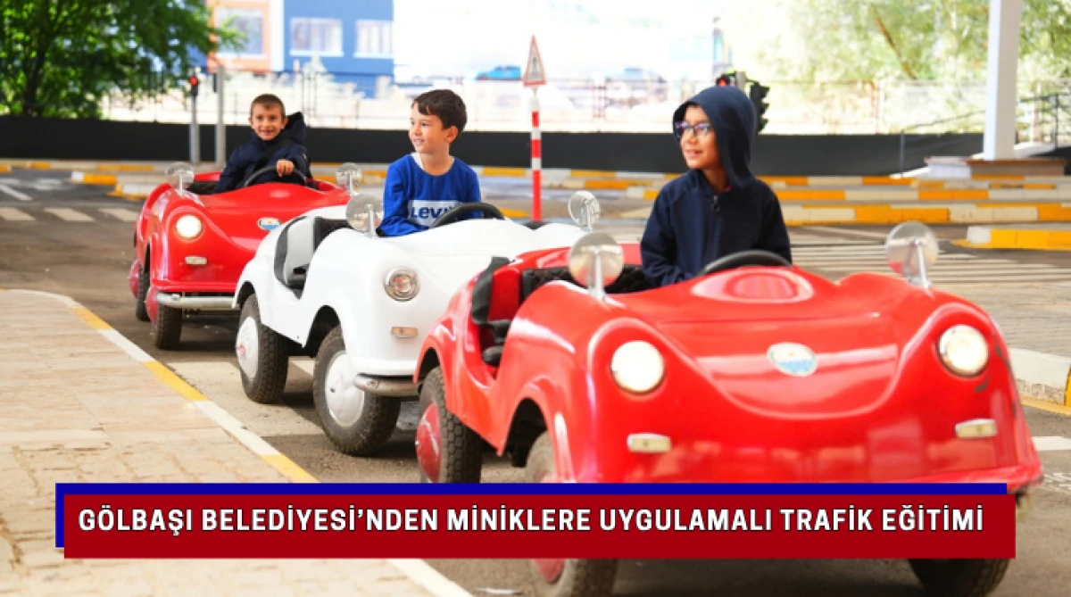 G&ouml;lbaşı Belediyesi&rsquo;nden Miniklere Uygulamalı Trafik Eğitimi