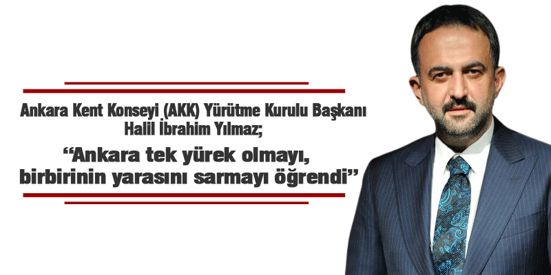  Halil İbrahim Yılmaz; &ldquo;Ankara tek y&uuml;rek olmayı, birbirinin yarasını sarmayı &ouml;ğrendi&rdquo;
