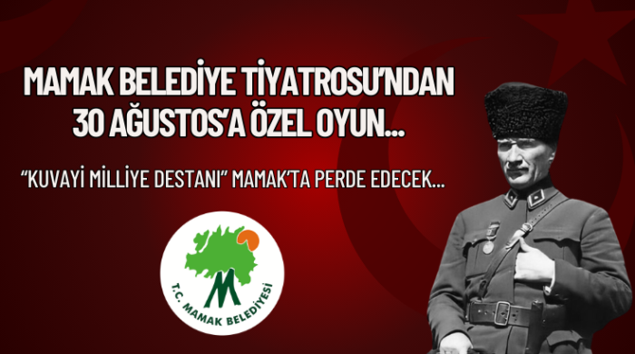 Mamak Belediye Tiyatrosu&rsquo;ndan 30 Ağustos&rsquo;a &Ouml;zel Oyun...  &ldquo;Kuvayi Milliye Destanı&rdquo; Mamak&rsquo;ta perde edecek...