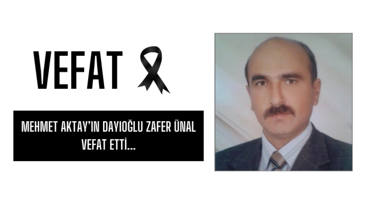 Mehmet Aktay&rsquo;ın Dayıoğlu Zafer &Uuml;nal Vefat Etti...