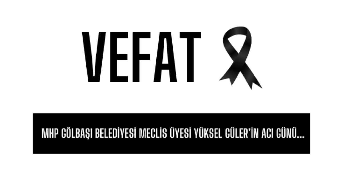 MHP G&ouml;lbaşı Belediyesi Meclis &Uuml;yesi Y&uuml;ksel G&uuml;ler&rsquo;in Acı G&uuml;n&uuml;...