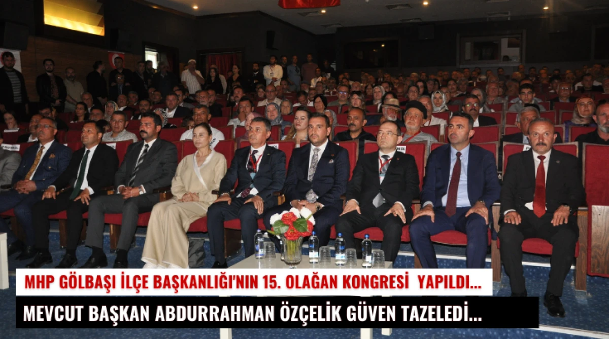 MHP G&ouml;lbaşı İl&ccedil;e Başkanlığı&rsquo;nın 15. Olağan Kongresi  yapıldı... Mevcut Başkan Abdurrahman &Ouml;z&ccedil;elik G&uuml;ven Tazeledi...