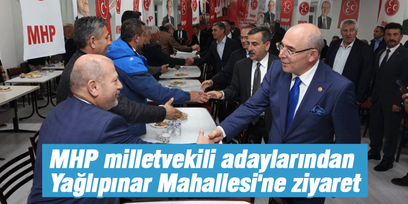 MHP milletvekili adaylarından Yağlıpınar Mahallesi'ne ziyaret