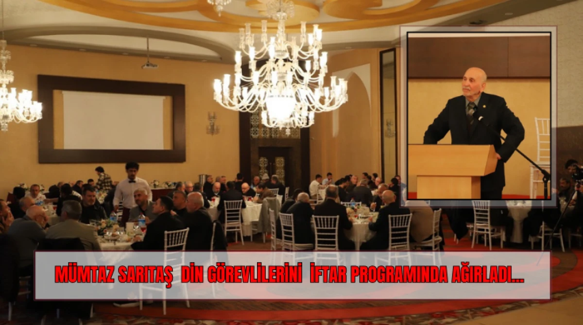 M&uuml;mtaz Sarıtaş din g&ouml;revlilerini iftar programında ağırladı... 