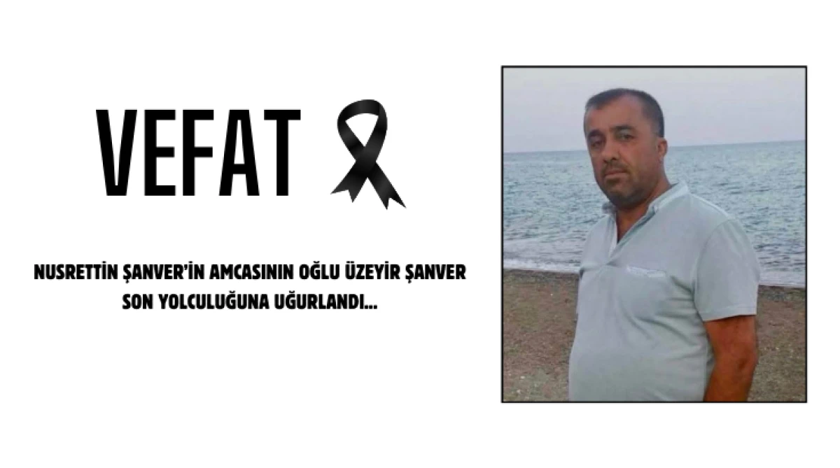 Nusrettin Şanver&rsquo;in amcasının oğlu &Uuml;zeyir Şanver son yolculuğuna uğurlandı...