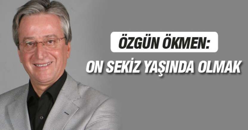 &Ouml;ZG&Uuml;N &Ouml;KMEN: ON SEKİZ YAŞINDA OLMAK