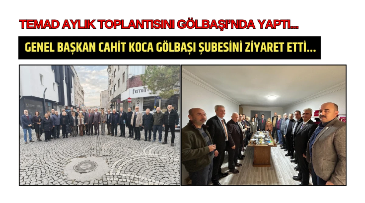 TEMAD aylık toplantısını G&ouml;lbaşı&rsquo;nda yaptı... Genel Başkan Cahit Koca G&ouml;lbaşı şubesini ziyaret etti...