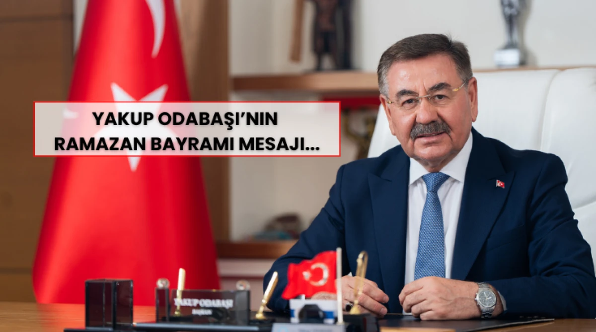 Yakup Odabaşı&rsquo;nın Ramazan Bayramı Mesajı...