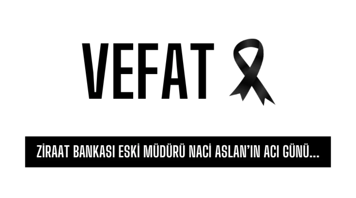 Ziraat Bankası Eski M&uuml;d&uuml;r&uuml; Naci Aslan&rsquo;ın Acı G&uuml;n&uuml;...